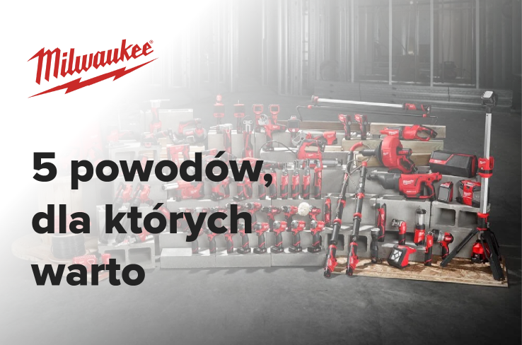 5 powodów, dla których warto zaufać narzędziom MILWAUKEE®